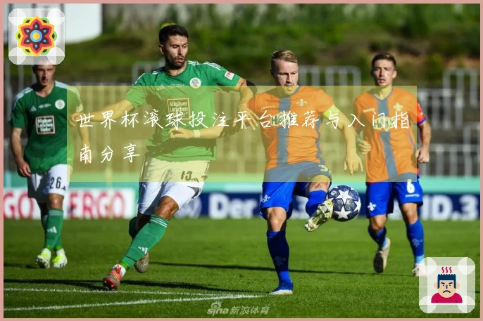 世界杯滚球投注平台推荐与入门指南分享