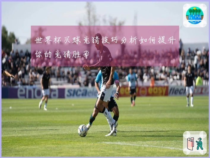 世界杯买球竞猜技巧分析如何提升你的竞猜胜率