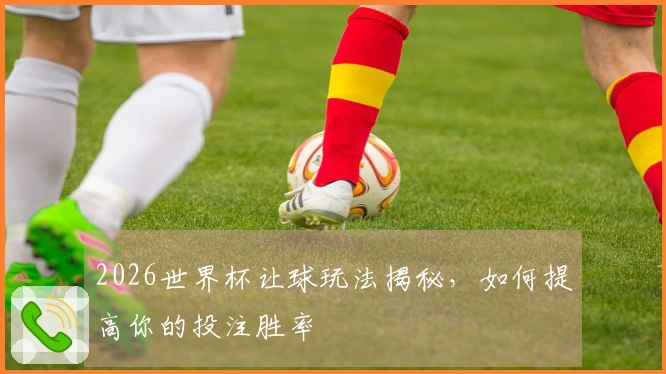 2026世界杯让球玩法揭秘，如何提高你的投注胜率