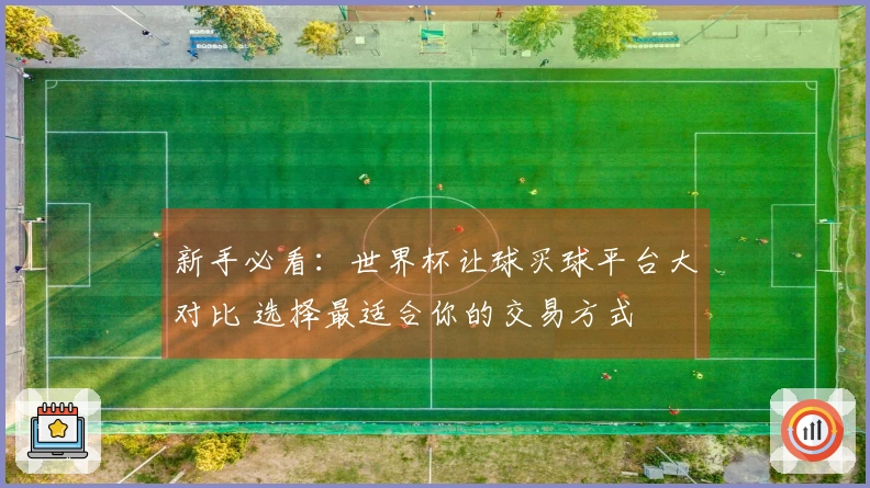 新手必看：世界杯让球买球平台大对比 选择最适合你的交易方式