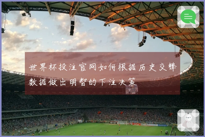 世界杯投注官网如何根据历史交锋数据做出明智的下注决策