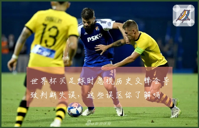 世界杯买足球时忽视历史交锋会导致判断失误，这些误区你了解吗